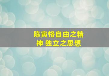 陈寅恪自由之精神 独立之思想